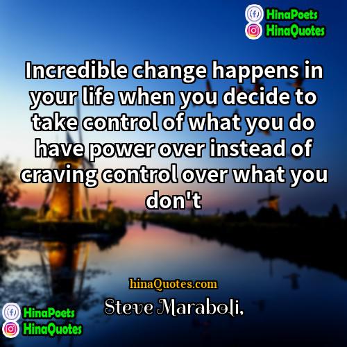 Steve Maraboli Quotes | Incredible change happens in your life when